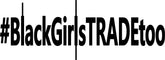 #BlackGirlsTRADEtoo
